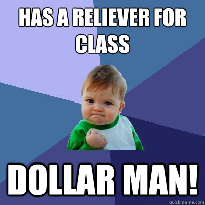 Has a reliever for class DOLLAR MAN!  Success Kid