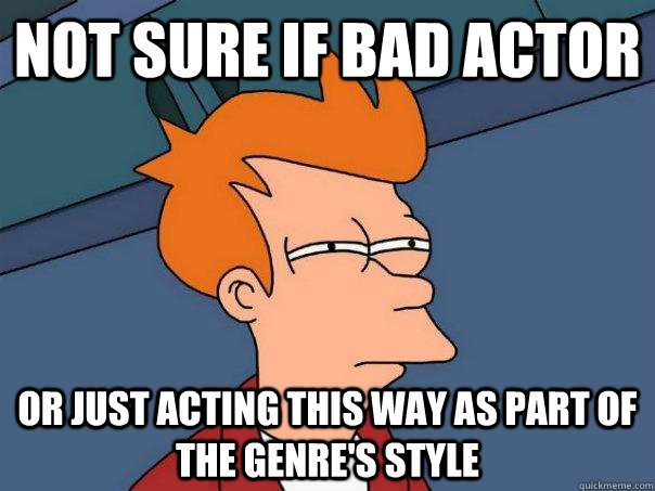 Not sure if bad actor Or just acting this way as part of the genre's style - Not sure if bad actor Or just acting this way as part of the genre's style  Futurama Fry