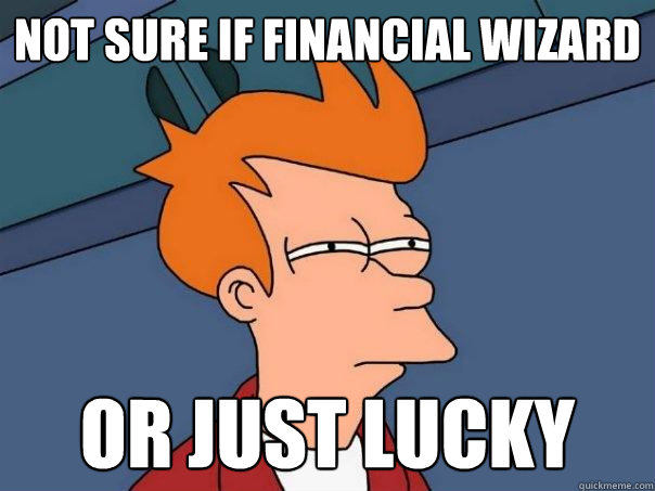 Not sure if financial wizard Or just lucky  Futurama Fry