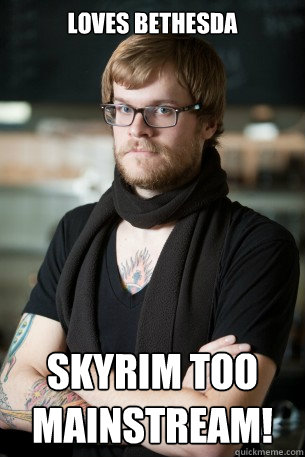 Loves Bethesda Skyrim too mainstream!  Hipster Barista