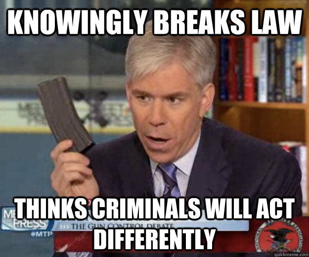 KNOWINGLY BREAKS LAW THINKS CRIMINALS WILL ACT DIFFERENTLY - KNOWINGLY BREAKS LAW THINKS CRIMINALS WILL ACT DIFFERENTLY  DAVID GREGORY