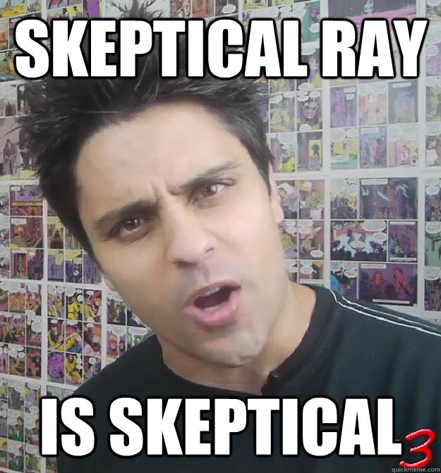 Skeptical Ray is skeptical  
