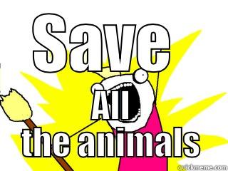 SAVE  ALL THE ANIMALS All The Things