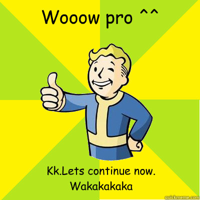 Wooow pro ^^ Kk.Lets continue now.
Wakakakaka  Fallout new vegas