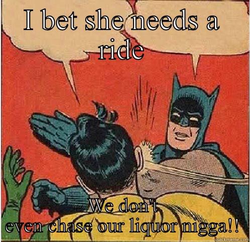 I BET SHE NEEDS A RIDE WE DON'T EVEN CHASE OUR LIQUOR NIGGA!! Batman Slapping Robin