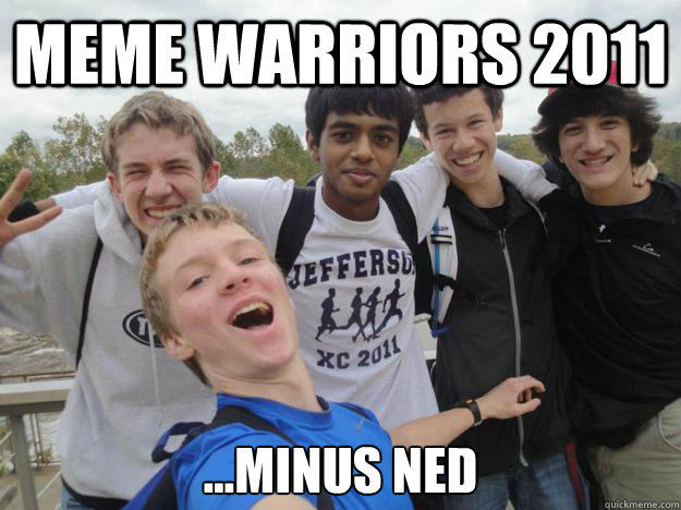 MEME WARRIORS 2011 ...minus ned - MEME WARRIORS 2011 ...minus ned  Misc