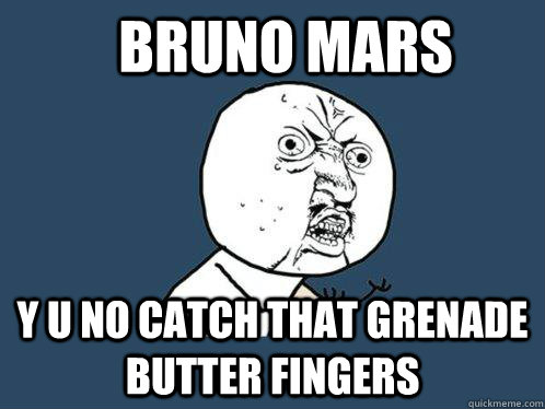 Bruno mars y u no catch that grenade butter fingers  Y U No