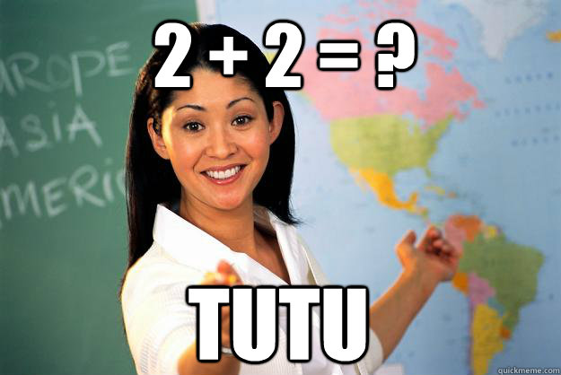 2 + 2 = ? TUTU  Unhelpful High School Teacher