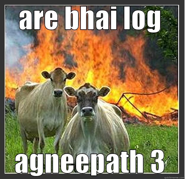 ARE BHAI LOG AGNEEPATH 3 Evil cows