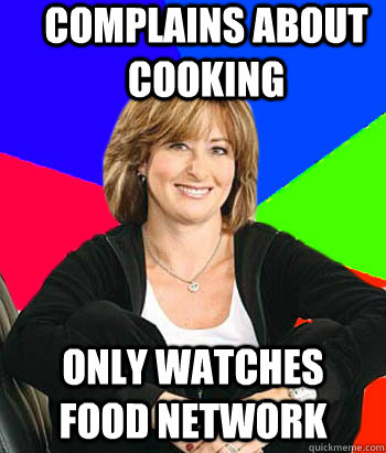 complains about cooking only watches food network - complains about cooking only watches food network  Sheltering Suburban Mom