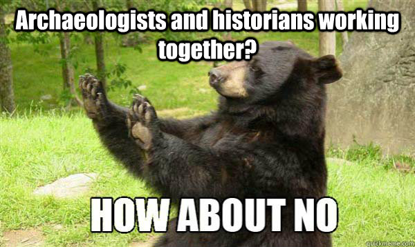 Archaeologists and historians working together?  - Archaeologists and historians working together?   How about no bear