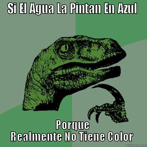 SI EL AGUA LA PINTAN EN AZUL PORQUE REALMENTE NO TIENE COLOR  Philosoraptor