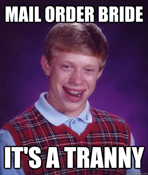 mail order bride it's a tranny  Bad Luck Brian