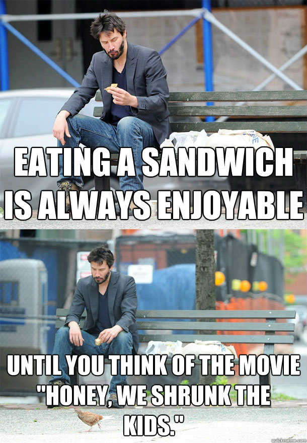 Eating a sandwich is always enjoyable Until you think of the movie 