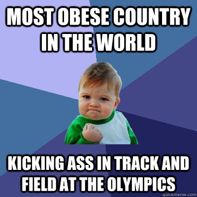 Most obese country in the world kicking ass in track and field at the olympics  Success Kid