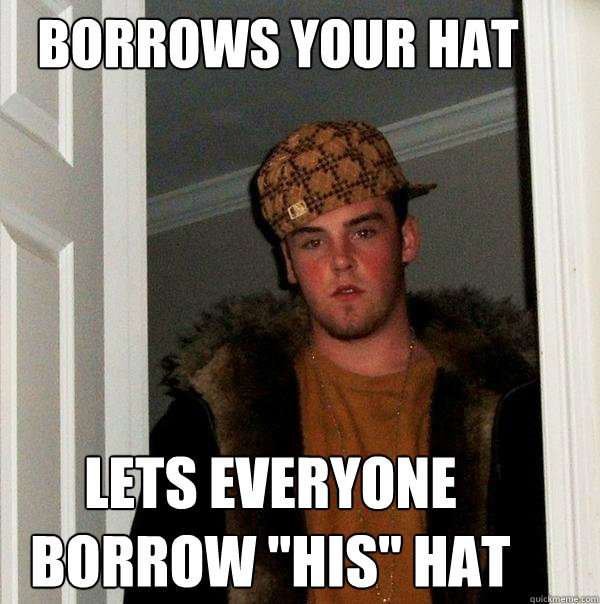 BORROWS YOUR HAT  LETS EVERYONE BORROW 