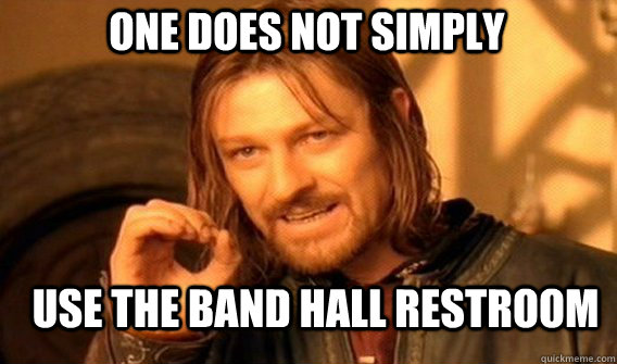 One does not simply use the band hall restroom  Boromir