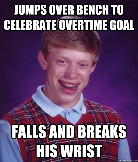 jumps over bench to celebrate overtime goal falls and breaks his wrist  Bad Luck Brian