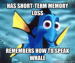 has short-term memory loss remembers how to speak whale - has short-term memory loss remembers how to speak whale  good fish dori