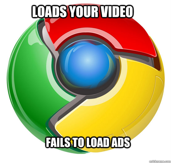Loads your video Fails to load ads  - Loads your video Fails to load ads   Chrome User