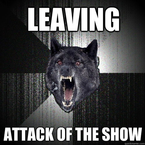 Leaving  Attack of the show  Insanity Wolf