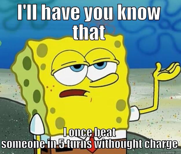 I'LL HAVE YOU KNOW THAT I ONCE BEAT SOMEONE IN 5 TURNS WITHOUGHT CHARGE Tough Spongebob