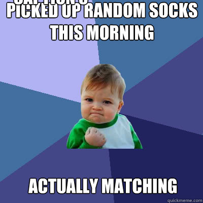 picked up random socks this morning actually matching Caption 3 goes here  Success Baby