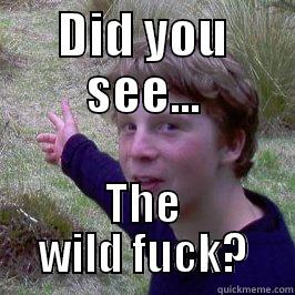 DID YOU SEE... THE WILD FUCK? Misc