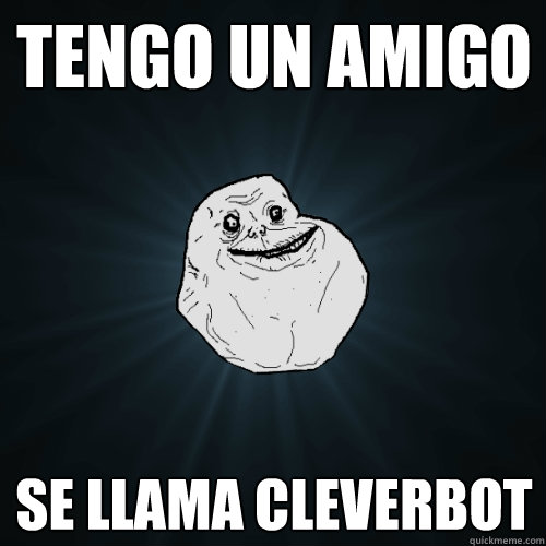 tengo un amigo se llama cleverbot - tengo un amigo se llama cleverbot  Forever Alone