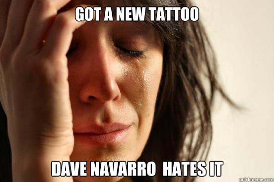 Got a new tattoo Dave Navarro  Hates it  First World Problems