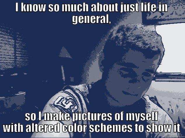 I KNOW SO MUCH ABOUT JUST LIFE IN GENERAL, SO I MAKE PICTURES OF MYSELF WITH ALTERED COLOR SCHEMES TO SHOW IT Misc