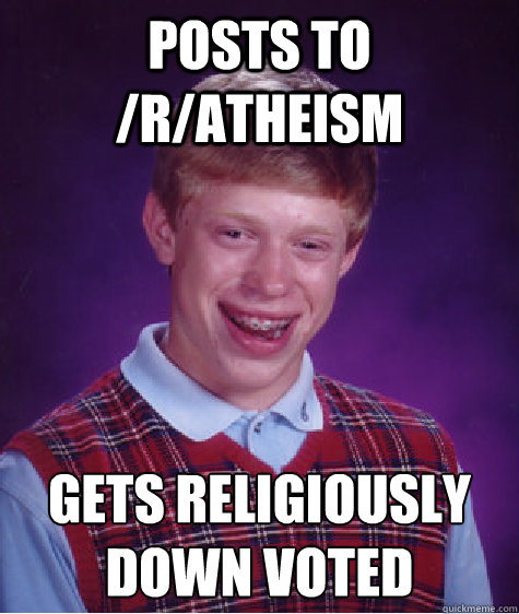 Posts to /r/atheism gets religiously down voted  Bad Luck Brian