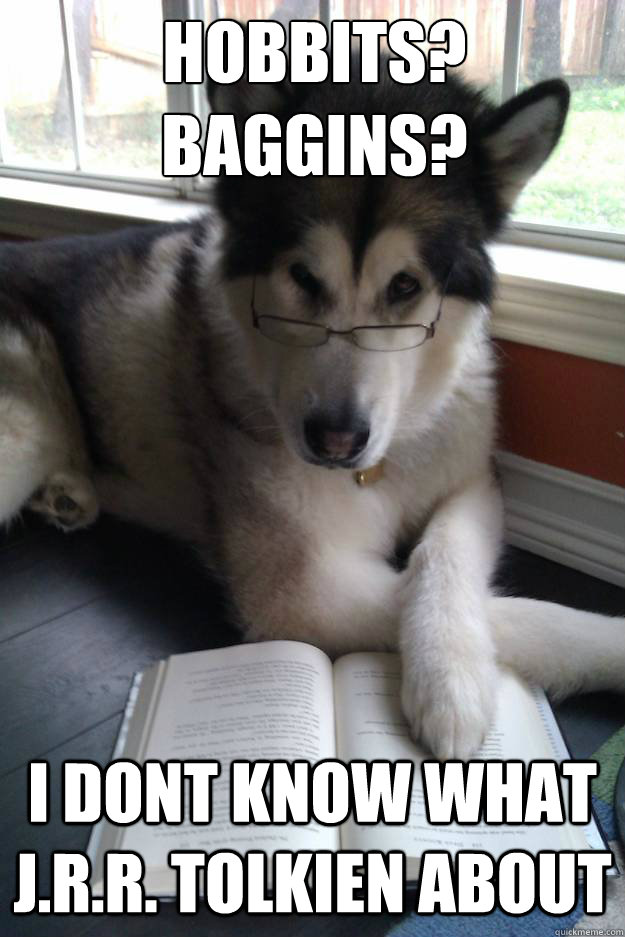 Hobbits? Baggins? I dont know what J.R.R. Tolkien about  Condescending Literary Pun Dog