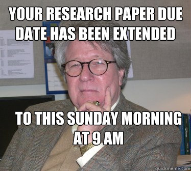 Your research paper due date has been extended  to this sunday morning at 9 am   - Your research paper due date has been extended  to this sunday morning at 9 am    Humanities Professor