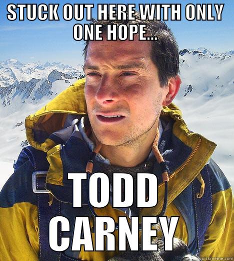 TODD CARNEY - STUCK OUT HERE WITH ONLY ONE HOPE... TODD CARNEY Bear Grylls