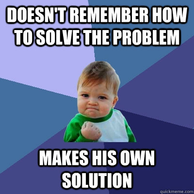 Doesn't remember how to solve the problem Makes his own solution - Doesn't remember how to solve the problem Makes his own solution  Misc