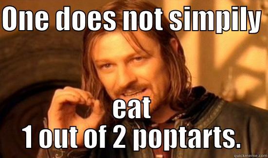 ONE DOES NOT SIMPILY  EAT 1 OUT OF 2 POPTARTS. Boromir