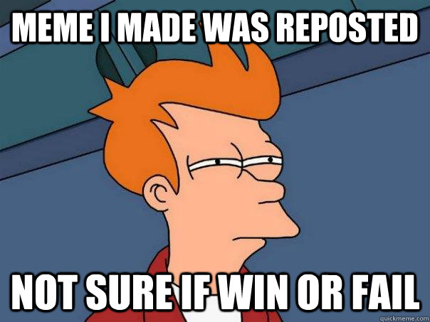 Meme i made was reposted Not sure if win or fail  Futurama Fry