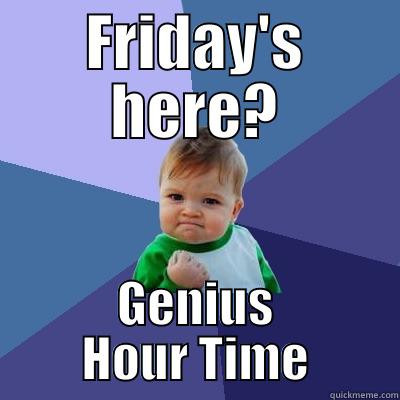 FRIDAY'S HERE? GENIUS HOUR TIME Success Kid