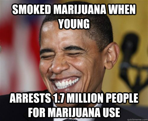 smoked marijuana when young arrests 1.7 million people for marijuana use  Scumbag Obama