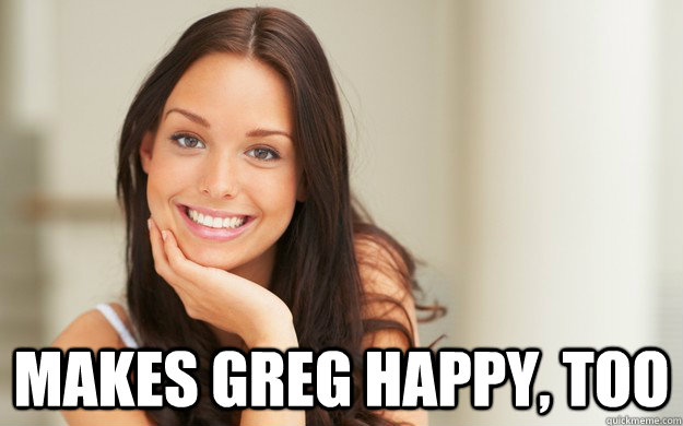  Makes greg happy, too  Good Girl Gina