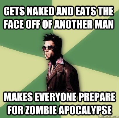 Gets naked and eats the face off of another man Makes everyone prepare for zombie apocalypse  Helpful Tyler Durden