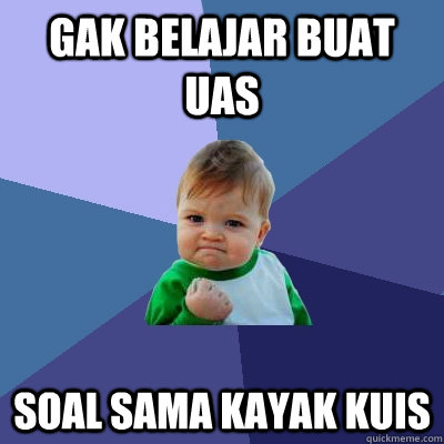 gak belajar buat uas soal sama kayak kuis  Success Kid