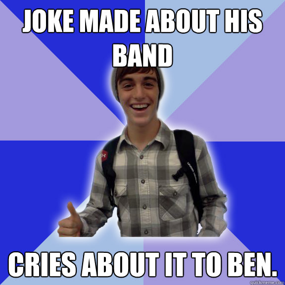 Joke made about his band cries about it to Ben. - Joke made about his band cries about it to Ben.  Pop-Punk Phil