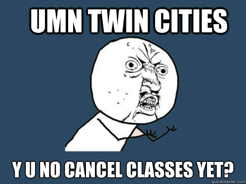 UMN Twin Cities Y U NO Cancel Classes YET?  Y U No