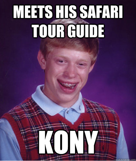 Meets his safari tour guide kony  Bad Luck Brian