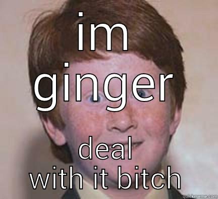 IM GINGER DEAL WITH IT BITCH Over Confident Ginger