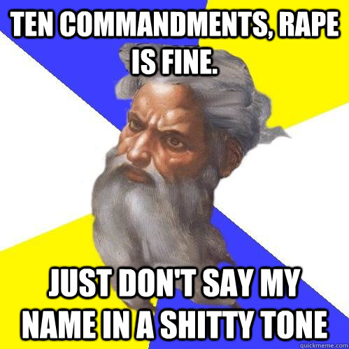 Ten commandments, rape is fine. Just don't say my name in a shitty tone  Advice God