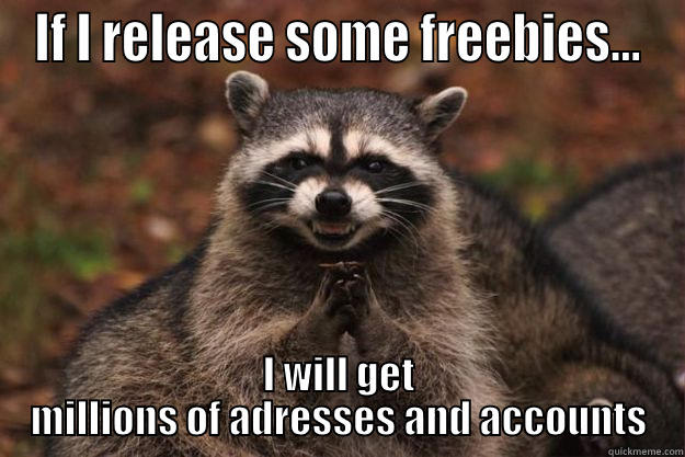 IF I RELEASE SOME FREEBIES... I WILL GET MILLIONS OF ADRESSES AND ACCOUNTS Evil Plotting Raccoon