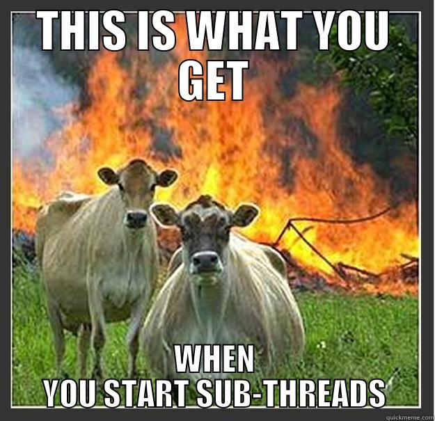 THIS IS WHAT YOU GET WHEN YOU START SUB-THREADS Evil cows